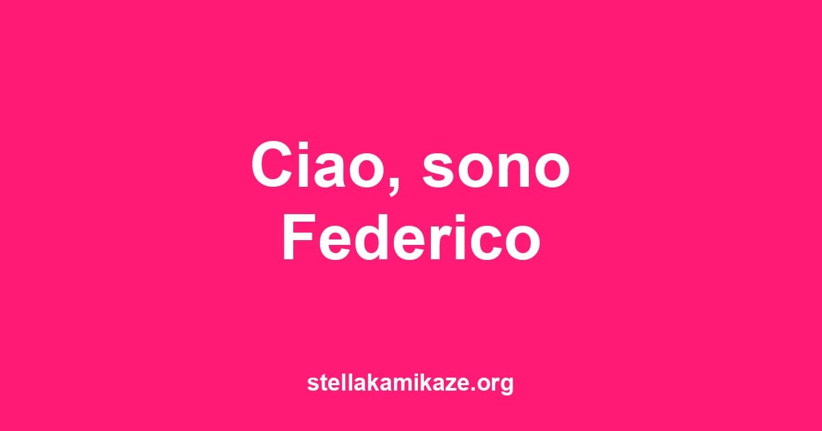Ciao, sono Federico